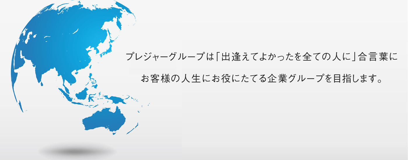 プレジャーハウスは「出逢えてよかったを全ての人に」を合言葉にお客様の人生にお役にたてる企業グループを目指します。